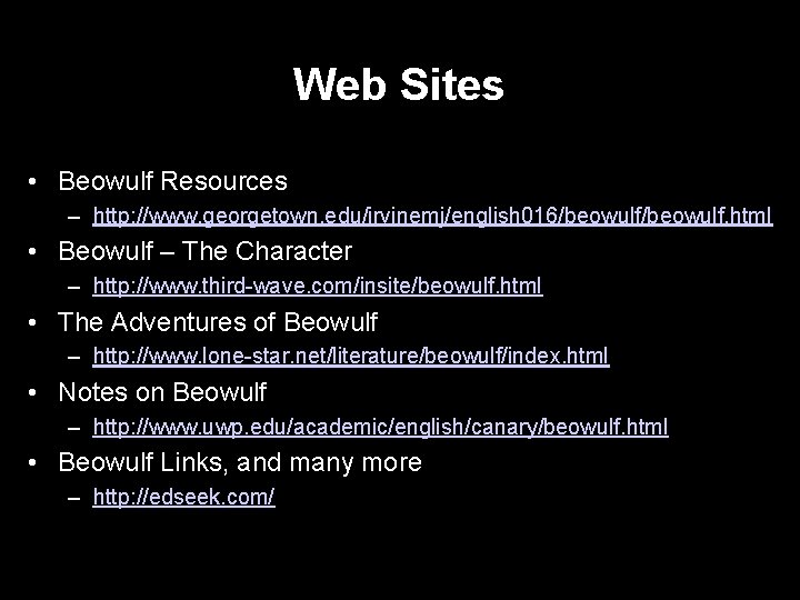 Web Sites • Beowulf Resources – http: //www. georgetown. edu/irvinemj/english 016/beowulf. html • Beowulf