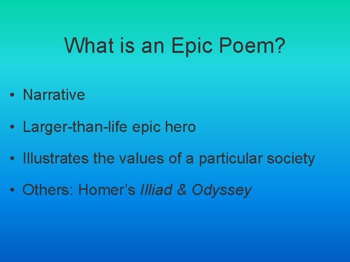 What is an Epic Poem? • Narrative • Larger-than-life epic hero • Illustrates the