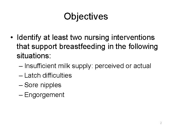 Objectives • Identify at least two nursing interventions that support breastfeeding in the following