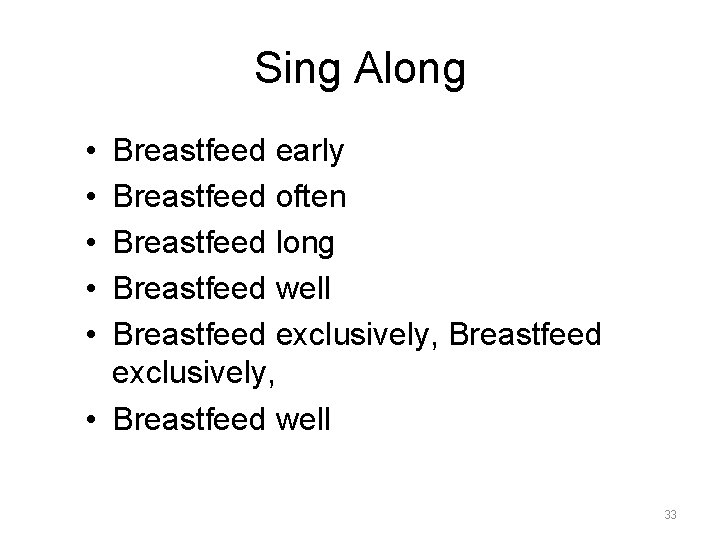Sing Along • • • Breastfeed early Breastfeed often Breastfeed long Breastfeed well Breastfeed
