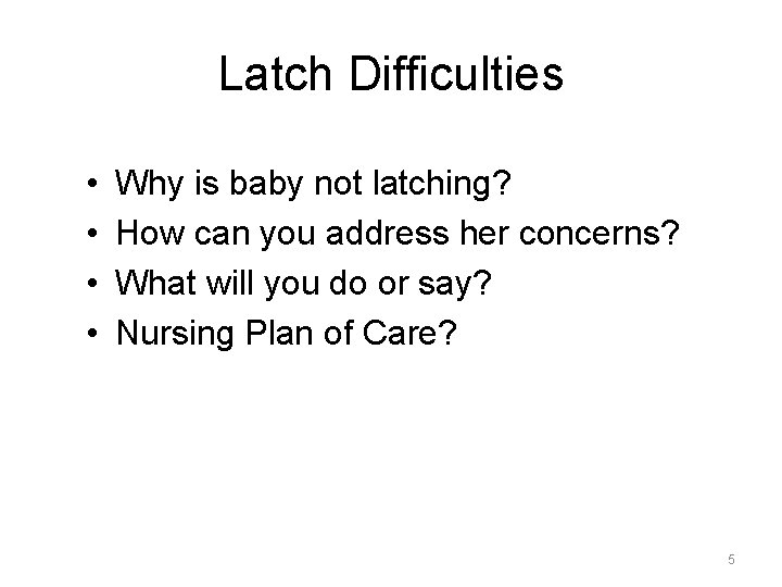 Latch Difficulties • • Why is baby not latching? How can you address her