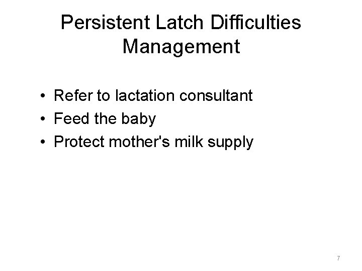 Persistent Latch Difficulties Management • Refer to lactation consultant • Feed the baby •