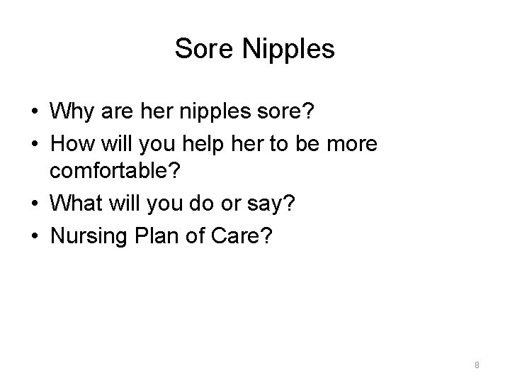 Sore Nipples • Why are her nipples sore? • How will you help her