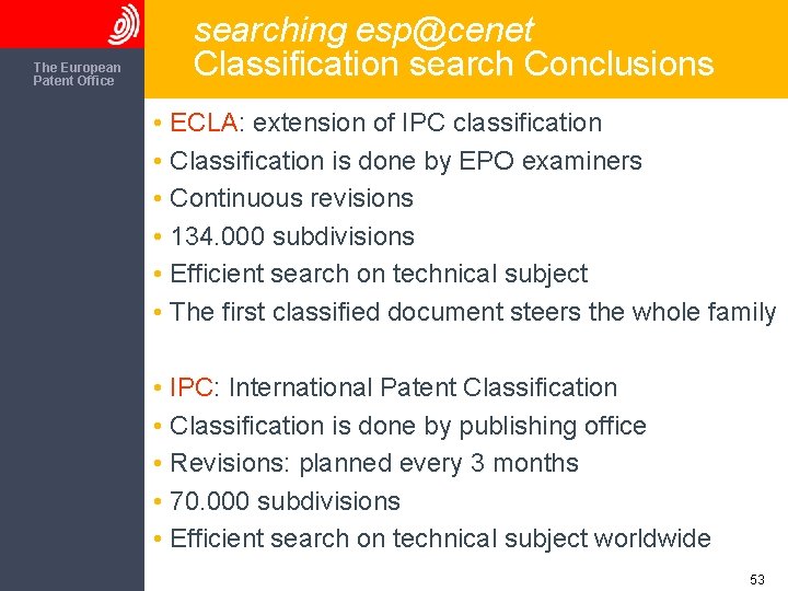 The European Patent Office searching esp@cenet Classification search Conclusions • ECLA: extension of IPC