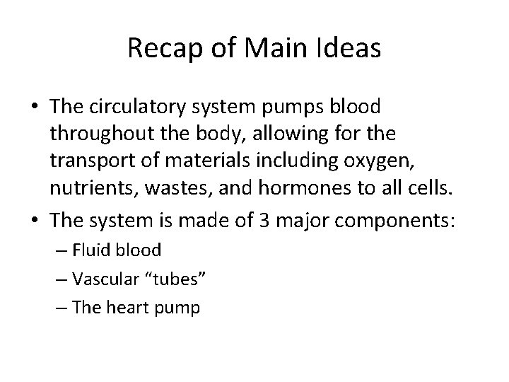 Recap of Main Ideas • The circulatory system pumps blood throughout the body, allowing