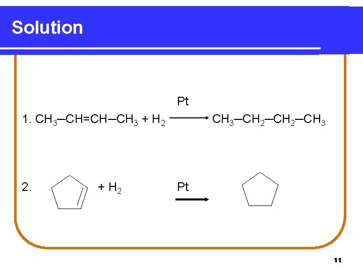 Solution Pt 1. CH 3─CH=CH─CH 3 + H 2 2. + H 2 CH