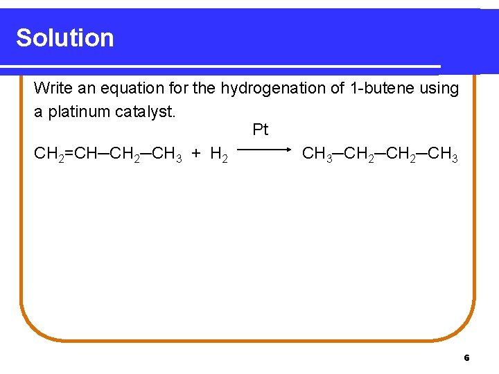 Solution Write an equation for the hydrogenation of 1 -butene using a platinum catalyst.