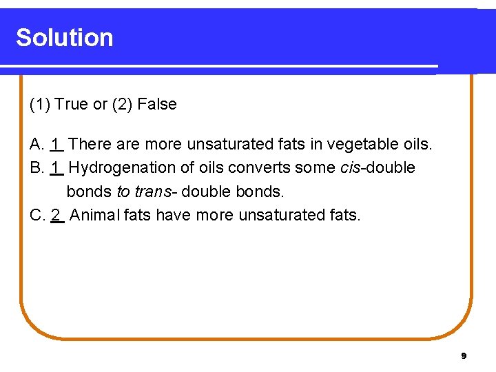 Solution (1) True or (2) False A. 1 There are more unsaturated fats in