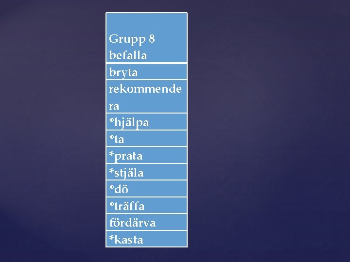  Grupp 8 befalla bryta rekommende ra *hjälpa *ta *prata *stjäla *dö *träffa fördärva