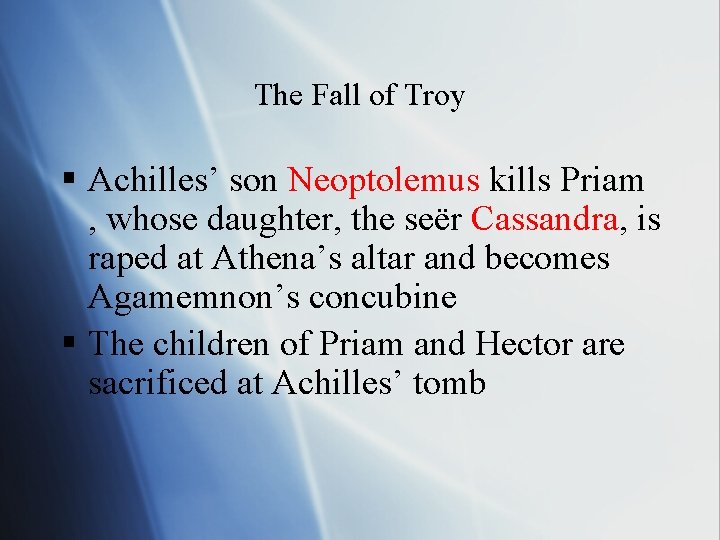 The Fall of Troy § Achilles’ son Neoptolemus kills Priam , whose daughter, the