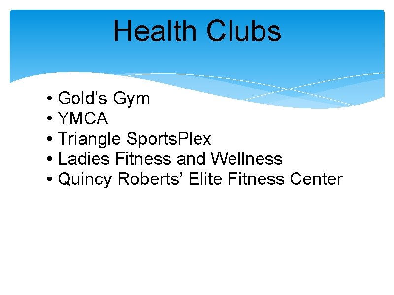 Health Clubs • Gold’s Gym • YMCA • Triangle Sports. Plex • Ladies Fitness