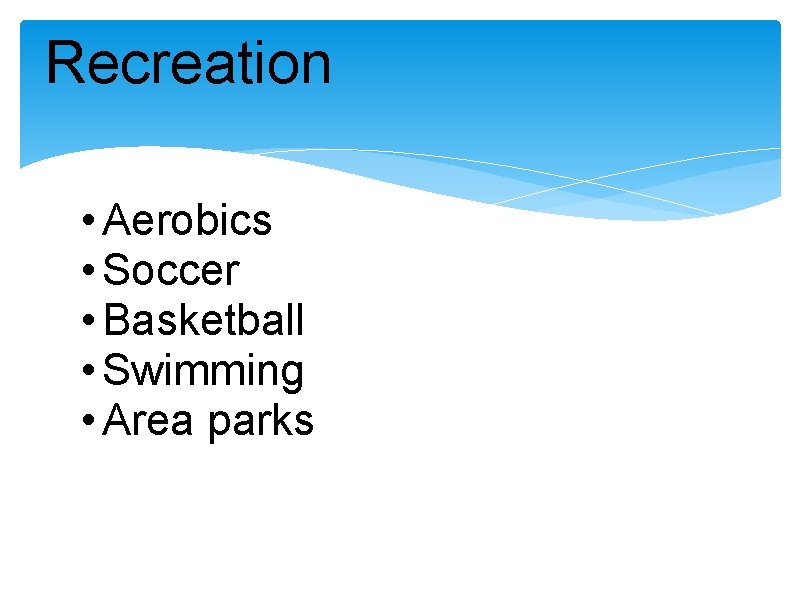 Recreation • Aerobics • Soccer • Basketball • Swimming • Area parks 