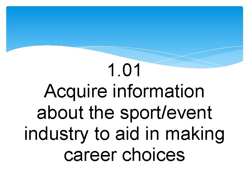 1. 01 Acquire information about the sport/event industry to aid in making career choices