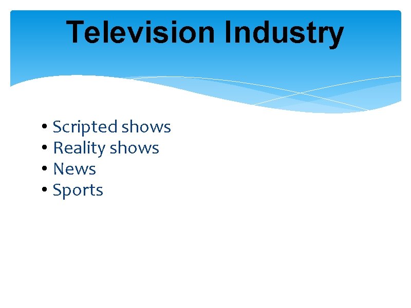 Television Industry • Scripted shows • Reality shows • News • Sports 