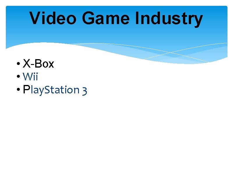 Video Game Industry • X-Box • Wii • Play. Station 3 