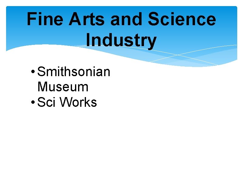 Fine Arts and Science Industry • Smithsonian Museum • Sci Works 