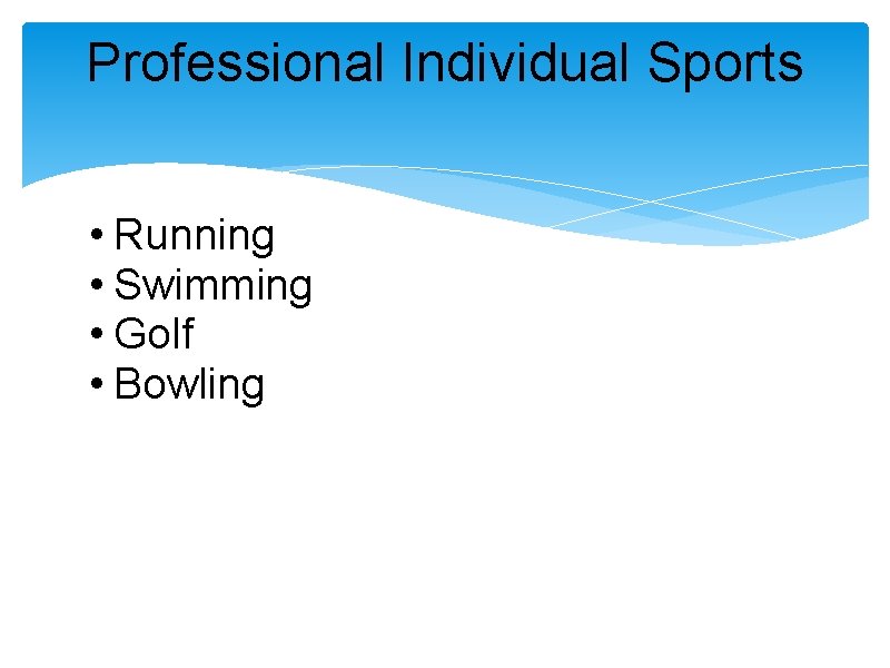 Professional Individual Sports • Running • Swimming • Golf • Bowling 