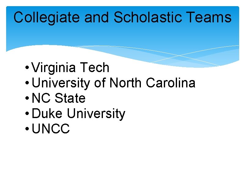 Collegiate and Scholastic Teams • Virginia Tech • University of North Carolina • NC