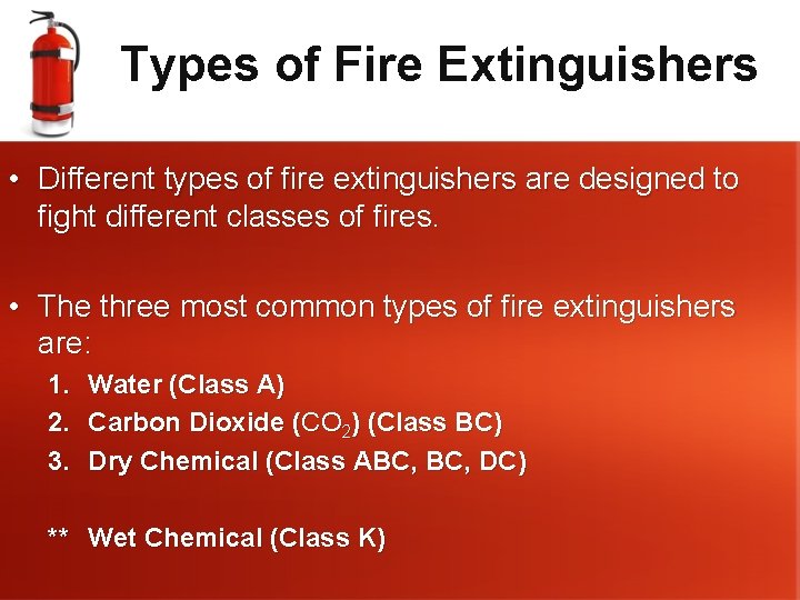 Types of Fire Extinguishers • Different types of fire extinguishers are designed to fight