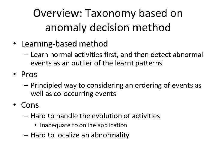 Overview: Taxonomy based on anomaly decision method • Learning-based method – Learn normal activities
