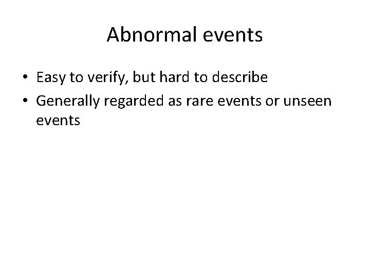 Abnormal events • Easy to verify, but hard to describe • Generally regarded as