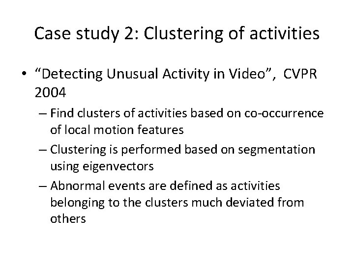 Case study 2: Clustering of activities • “Detecting Unusual Activity in Video”, CVPR 2004
