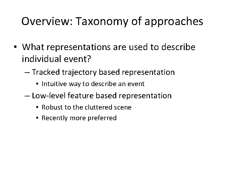 Overview: Taxonomy of approaches • What representations are used to describe individual event? –