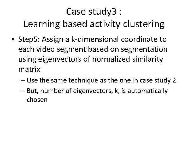 Case study 3 : Learning based activity clustering • Step 5: Assign a k-dimensional
