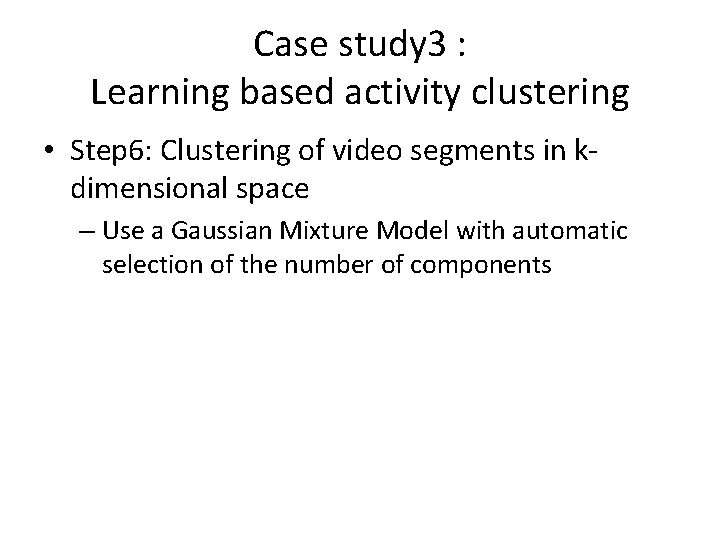 Case study 3 : Learning based activity clustering • Step 6: Clustering of video