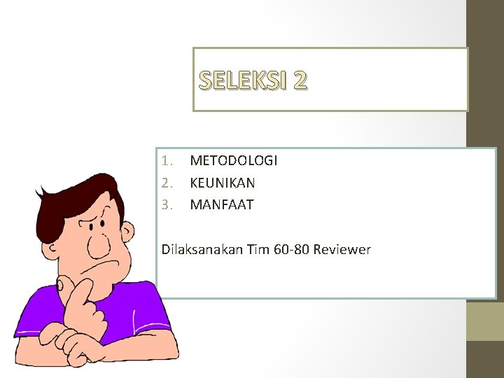 SELEKSI 2 1. 2. 3. METODOLOGI KEUNIKAN MANFAAT Dilaksanakan Tim 60 -80 Reviewer 