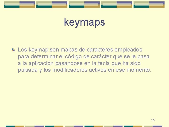 keymaps Los keymap son mapas de caracteres empleados para determinar el código de carácter