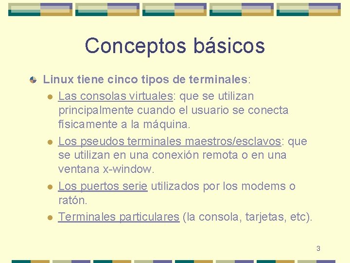 Conceptos básicos Linux tiene cinco tipos de terminales: l Las consolas virtuales: que se