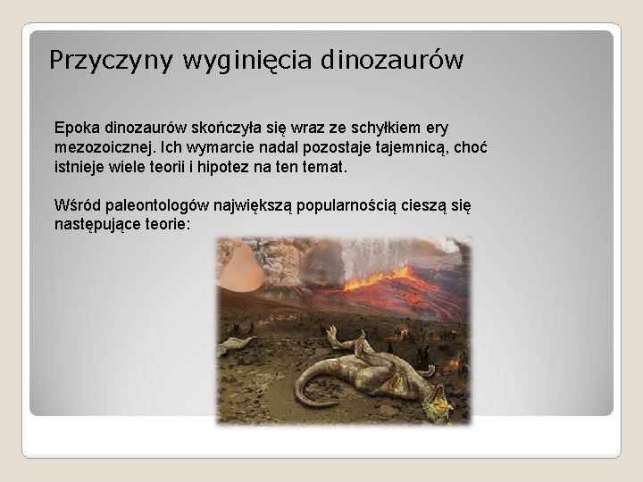 Przyczyny wyginięcia dinozaurów Epoka dinozaurów skończyła się wraz ze schyłkiem ery mezozoicznej. Ich wymarcie