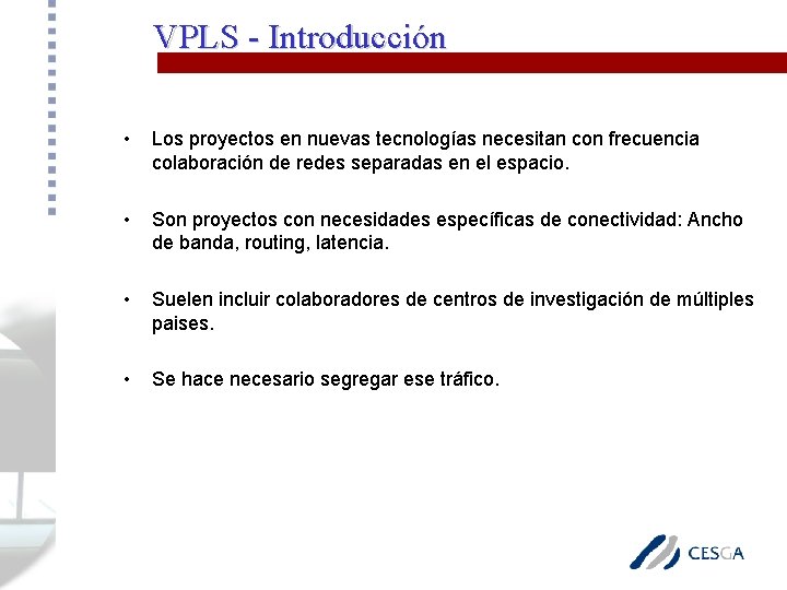 VPLS - Introducción • Los proyectos en nuevas tecnologías necesitan con frecuencia colaboración de