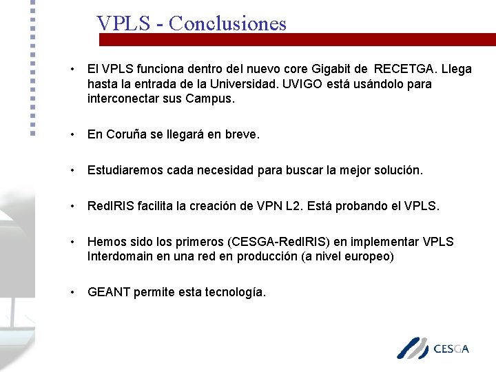 VPLS - Conclusiones • El VPLS funciona dentro del nuevo core Gigabit de RECETGA.