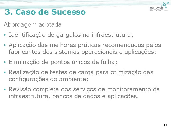 3. Caso de Sucesso Abordagem adotada • Identificação de gargalos na infraestrutura; • Aplicação
