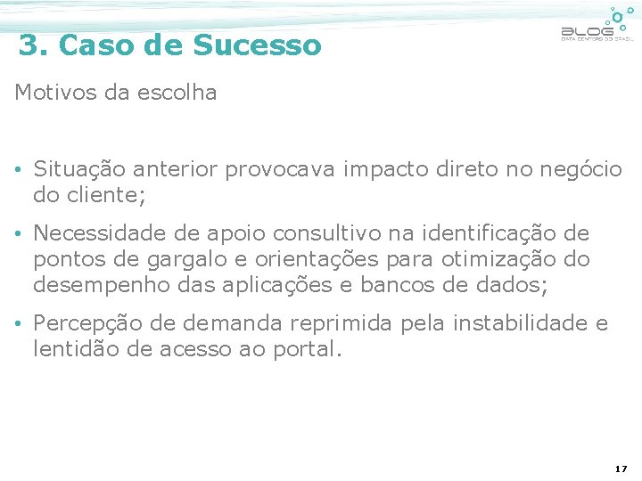 3. Caso de Sucesso Motivos da escolha • Situação anterior provocava impacto direto no