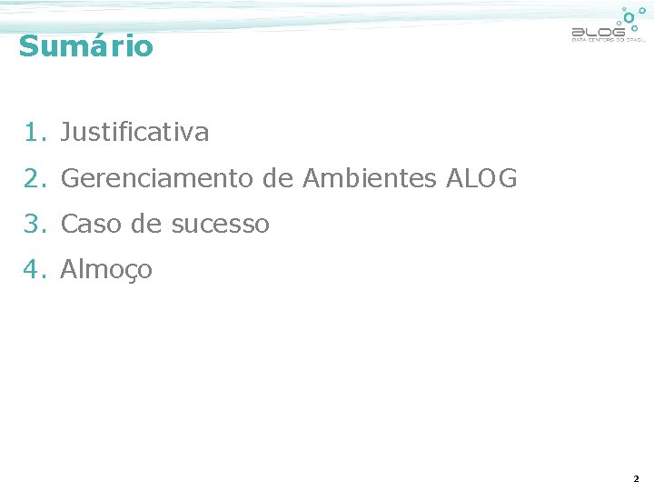 Sumário 1. Justificativa 2. Gerenciamento de Ambientes ALOG 3. Caso de sucesso 4. Almoço