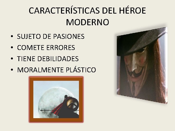 CARACTERÍSTICAS DEL HÉROE MODERNO • • SUJETO DE PASIONES COMETE ERRORES TIENE DEBILIDADES MORALMENTE