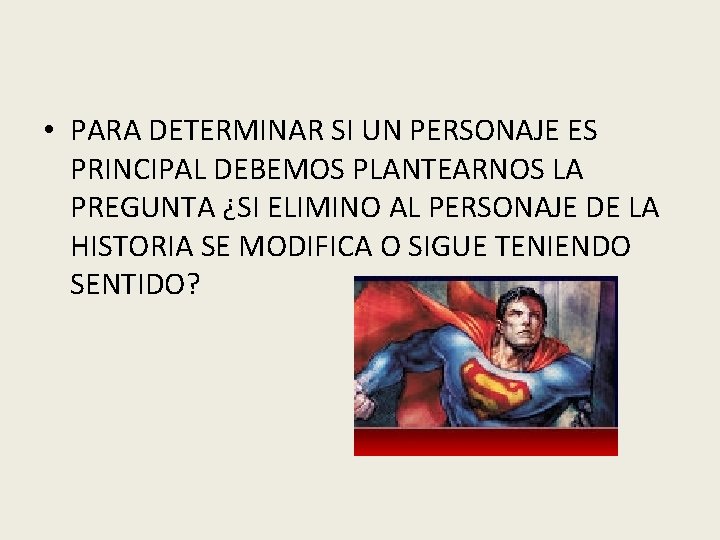  • PARA DETERMINAR SI UN PERSONAJE ES PRINCIPAL DEBEMOS PLANTEARNOS LA PREGUNTA ¿SI