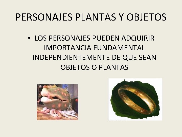 PERSONAJES PLANTAS Y OBJETOS • LOS PERSONAJES PUEDEN ADQUIRIR IMPORTANCIA FUNDAMENTAL INDEPENDIENTEMENTE DE QUE