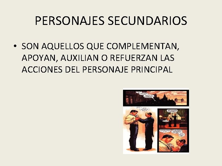 PERSONAJES SECUNDARIOS • SON AQUELLOS QUE COMPLEMENTAN, APOYAN, AUXILIAN O REFUERZAN LAS ACCIONES DEL