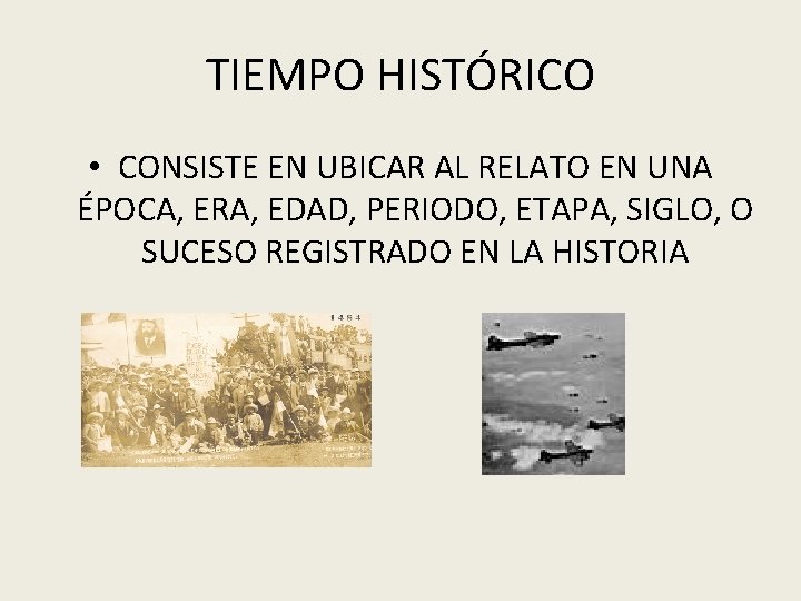 TIEMPO HISTÓRICO • CONSISTE EN UBICAR AL RELATO EN UNA ÉPOCA, ERA, EDAD, PERIODO,