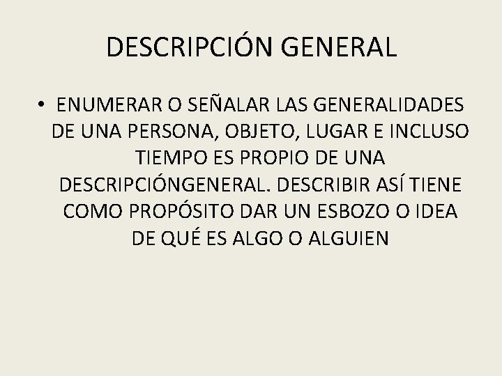 DESCRIPCIÓN GENERAL • ENUMERAR O SEÑALAR LAS GENERALIDADES DE UNA PERSONA, OBJETO, LUGAR E