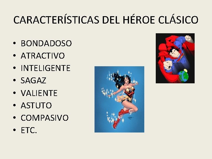 CARACTERÍSTICAS DEL HÉROE CLÁSICO • • BONDADOSO ATRACTIVO INTELIGENTE SAGAZ VALIENTE ASTUTO COMPASIVO ETC.