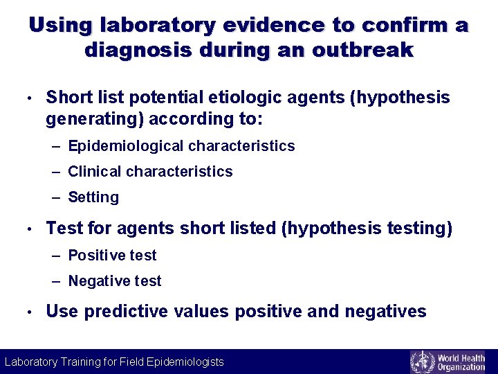 Using laboratory evidence to confirm a diagnosis during an outbreak • Short list potential