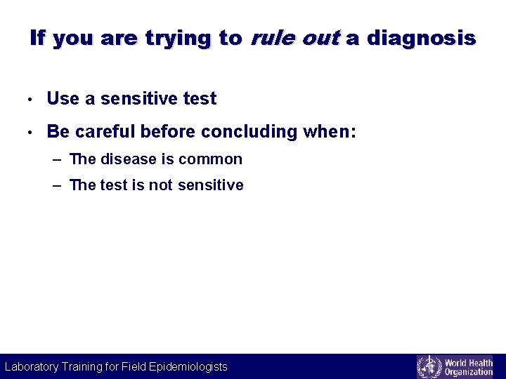 If you are trying to rule out a diagnosis • Use a sensitive test