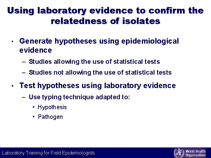 Using laboratory evidence to confirm the relatedness of isolates • Generate hypotheses using epidemiological