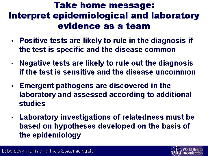 Take home message: Interpret epidemiological and laboratory evidence as a team • Positive tests