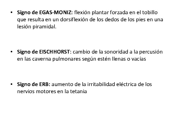  • Signo de EGAS-MONIZ: flexión plantar forzada en el tobillo que resulta en